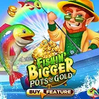 Fishin' Bigger Pots Of Gold